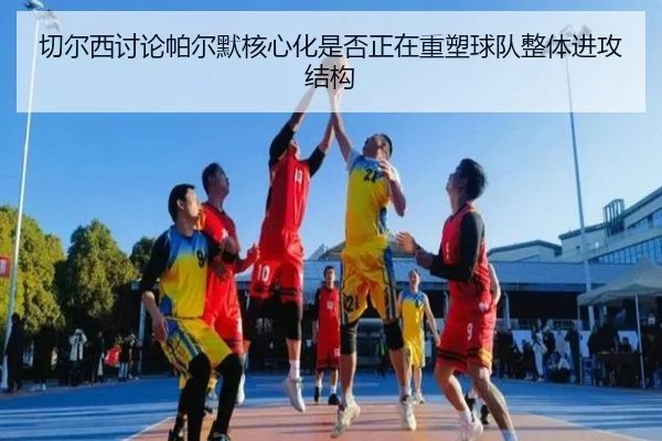 切尔西讨论帕尔默核心化是否正在重塑球队整体进攻结构